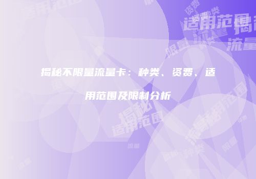 揭秘不限量流量卡：种类、资费、适用范围及限制分析