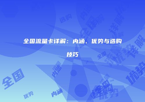 全国流量卡详解：内涵、优势与选购技巧