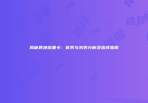 揭秘异地流量卡：优势与劣势分析及选择指南