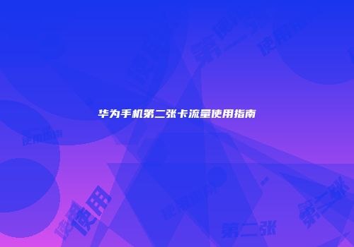 华为手机第二张卡流量使用指南