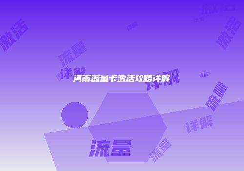 河南流量卡激活攻略详解