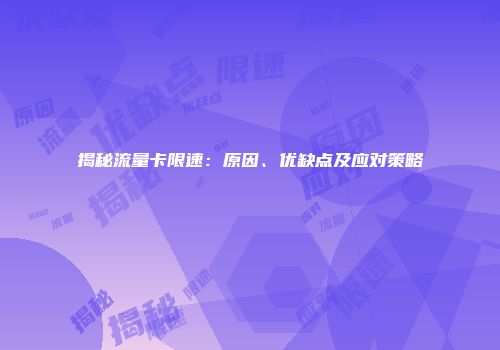 揭秘流量卡限速：原因、优缺点及应对策略