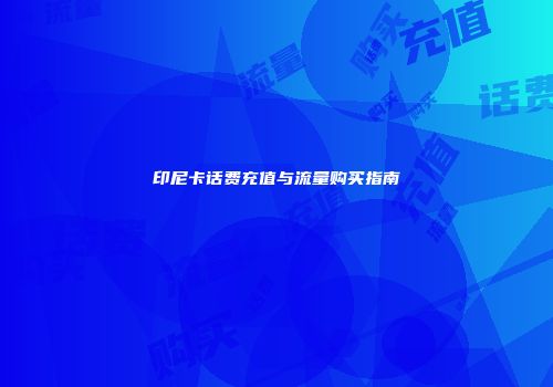 印尼卡话费充值与流量购买指南