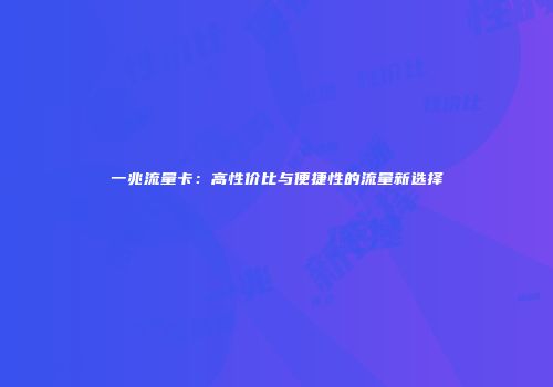 一兆流量卡：高性价比与便捷性的流量新选择