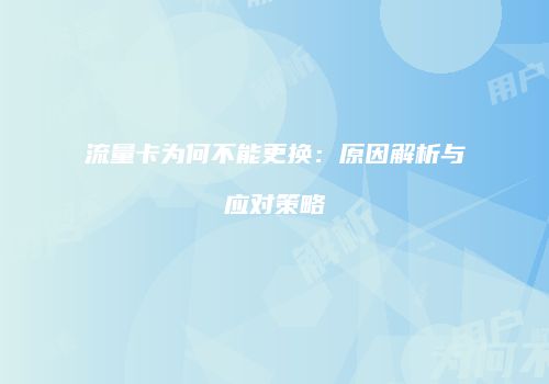 流量卡为何不能更换：原因解析与应对策略