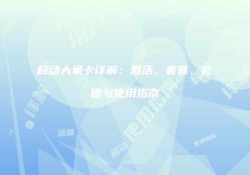 移动大象卡详解：激活、套餐、充值与使用指南