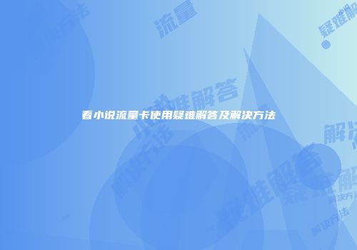 看小说流量卡使用疑难解答及解决方法