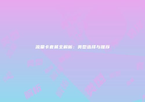 流量卡套餐全解析：类型选择与推荐