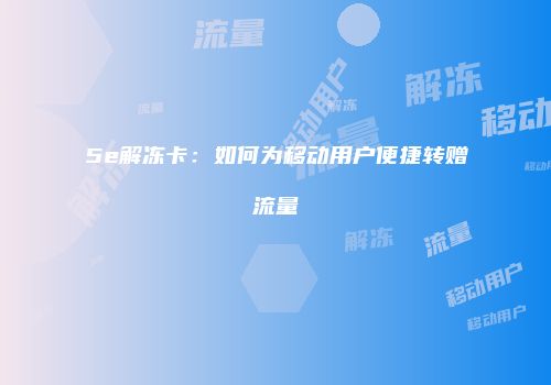 5e解冻卡：如何为移动用户便捷转赠流量