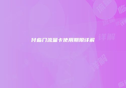 付临门流量卡使用期限详解