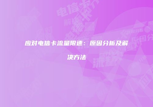 应对电信卡流量限速：原因分析及解决方法