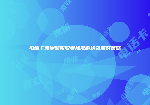 电话卡流量超限收费标准解析及应对策略