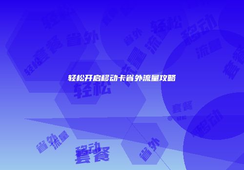 轻松开启移动卡省外流量攻略
