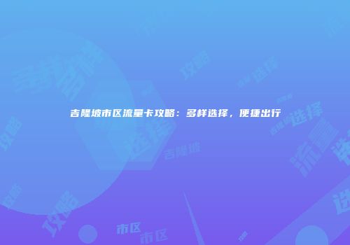 吉隆坡市区流量卡攻略：多样选择，便捷出行