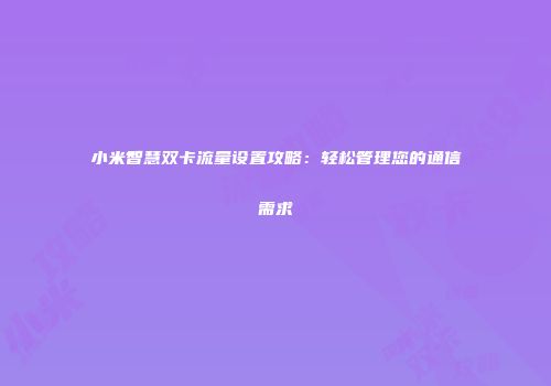 小米智慧双卡流量设置攻略：轻松管理您的通信需求