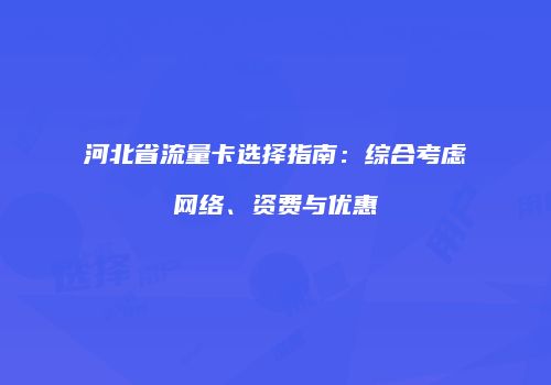 河北省流量卡选择指南：综合考虑网络、资费与优惠