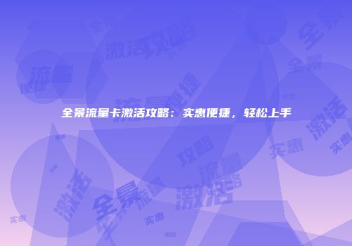 全景流量卡激活攻略：实惠便捷，轻松上手