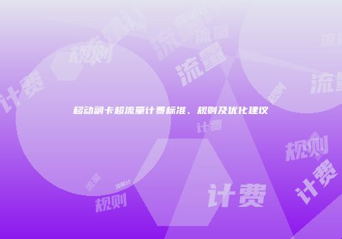 移动副卡超流量计费标准、规则及优化建议