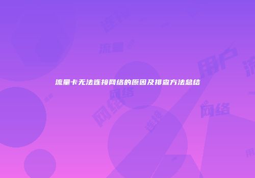 流量卡无法连接网络的原因及排查方法总结