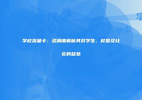 学校流量卡：多角度解析其对学生、校园及社会的益处
