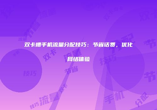 双卡槽手机流量分配技巧：节省话费，优化网络体验