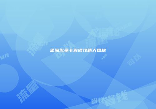 滴滴流量卡省钱攻略大揭秘