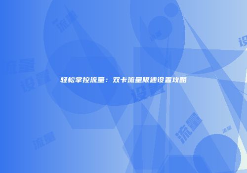 轻松掌控流量：双卡流量限速设置攻略