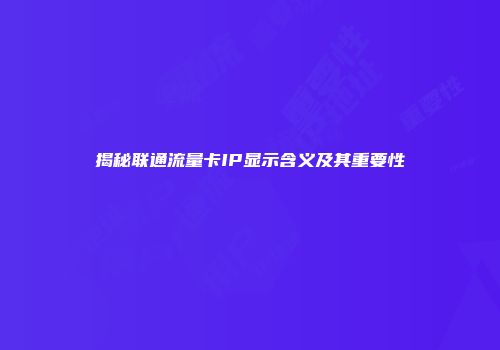揭秘联通流量卡IP显示含义及其重要性