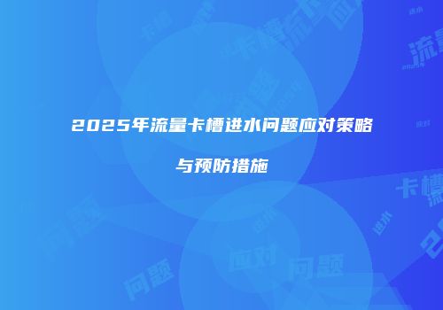 2025年流量卡槽进水问题应对策略与预防措施