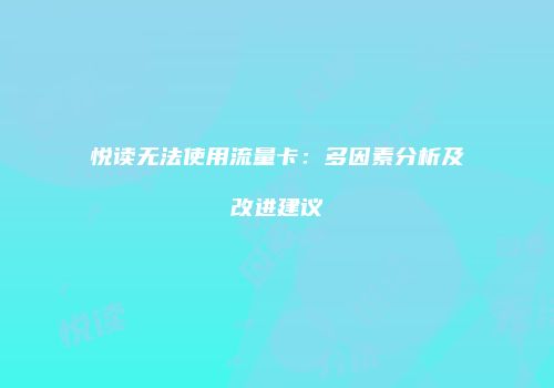 悦读无法使用流量卡：多因素分析及改进建议