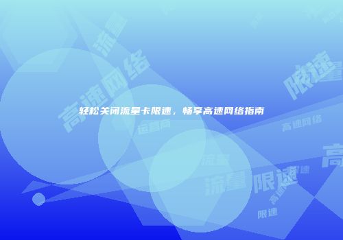 轻松关闭流量卡限速，畅享高速网络指南