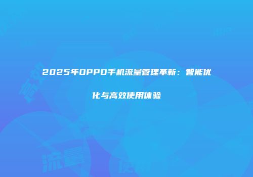 2025年OPPO手机流量管理革新：智能优化与高效使用体验