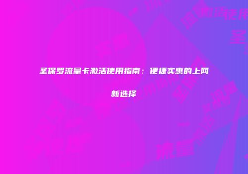 圣保罗流量卡激活使用指南：便捷实惠的上网新选择