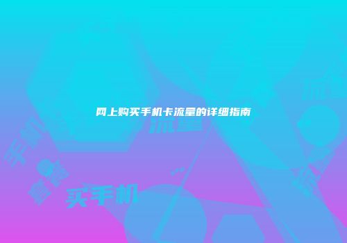 网上购买手机卡流量的详细指南