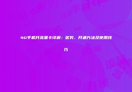 4G手机开流量卡详解：优势、开通方法及使用技巧