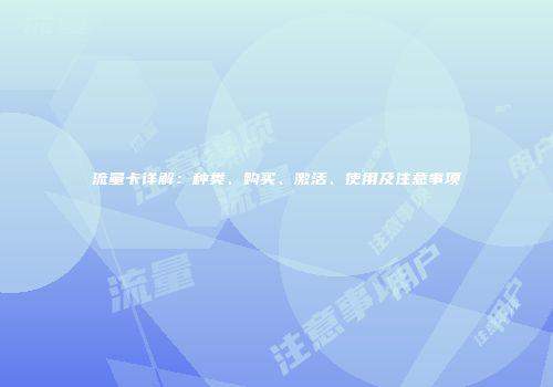 流量卡详解：种类、购买、激活、使用及注意事项
