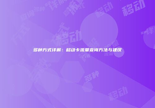 多种方式详解：移动卡流量查询方法与建议