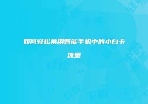 如何轻松禁用智能手机中的小白卡流量