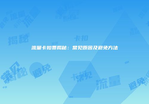流量卡扣费揭秘：常见原因及避免方法