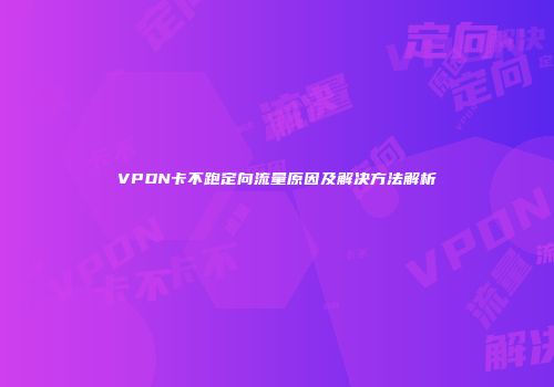 VPDN卡不跑定向流量原因及解决方法解析