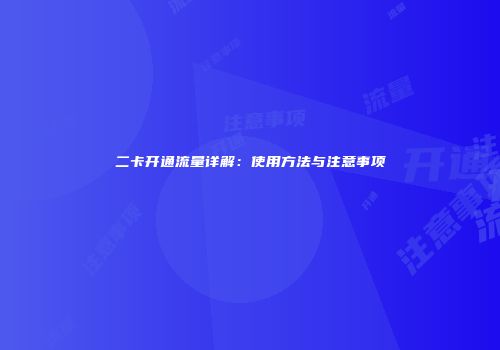 二卡开通流量详解：使用方法与注意事项