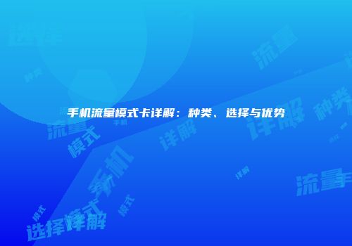 手机流量模式卡详解：种类、选择与优势
