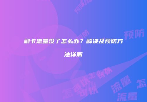 副卡流量没了怎么办？解决及预防方法详解