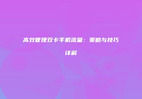 高效管理双卡手机流量：策略与技巧详解
