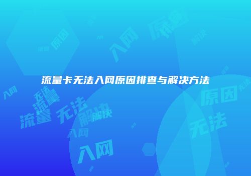 流量卡无法入网原因排查与解决方法