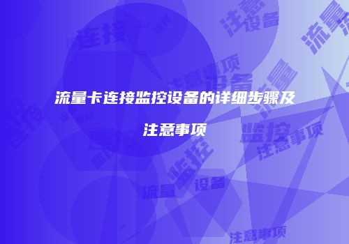 流量卡连接监控设备的详细步骤及注意事项