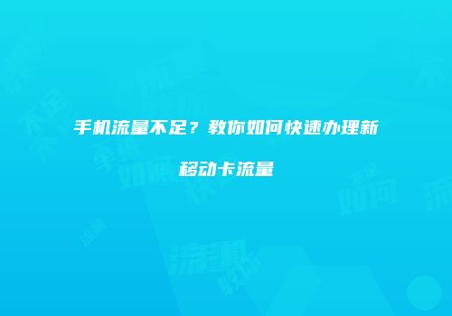 手机流量不足？教你如何快速办理新移动卡流量