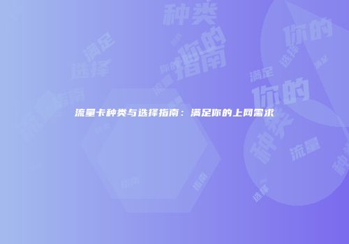 流量卡种类与选择指南：满足你的上网需求