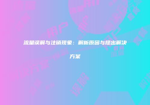 流量误解与注销现象：解析原因与提出解决方案