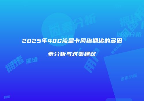 2025年40G流量卡网络拥堵的多因素分析与对策建议